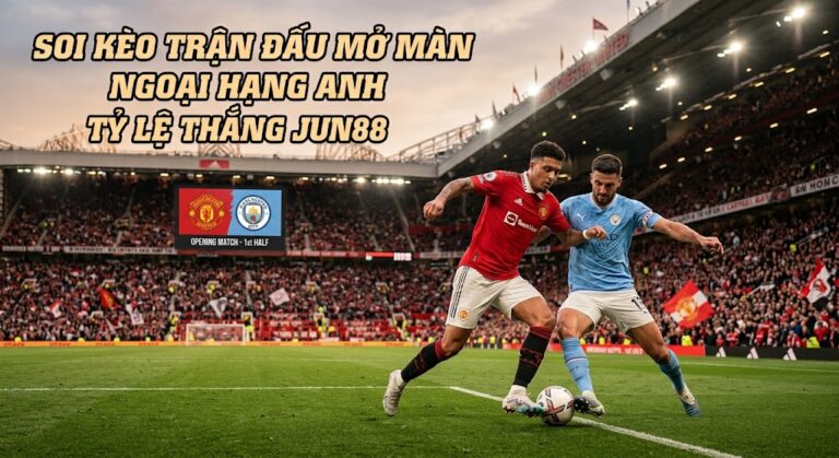Soi Kèo Trận Đấu Mở Màn Ngoại Hạng Anh Tỷ Lệ Thắng JUN88
